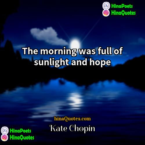Kate Chopin Quotes | The morning was full of sunlight and